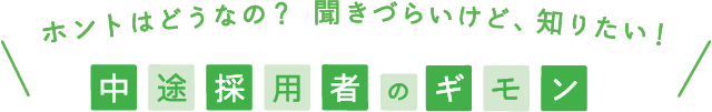ホントはどうなの？聞きづらいけど、知りたい！中途採用者のギモン