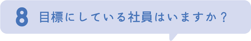 8.目標にしている社員はいますか？