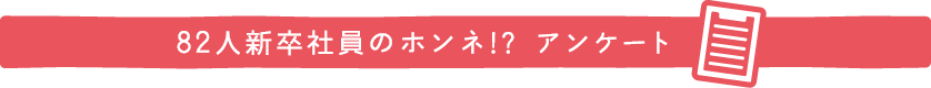 82人新卒社員の本音！？アンケート