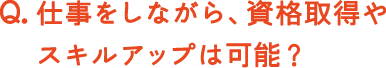 仕事をしながら、資格やスキルアップは可能？