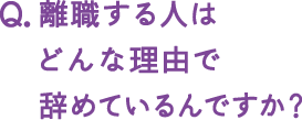 離職する人はどんな理由で辞めるのですか？