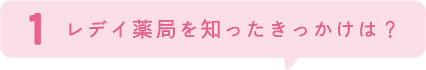 1.レデイ薬局を知ったきっかえは？