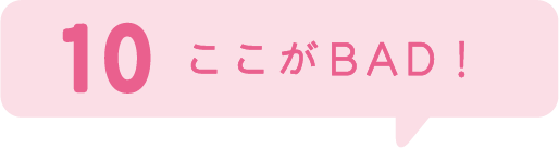 10.ここがBAD!