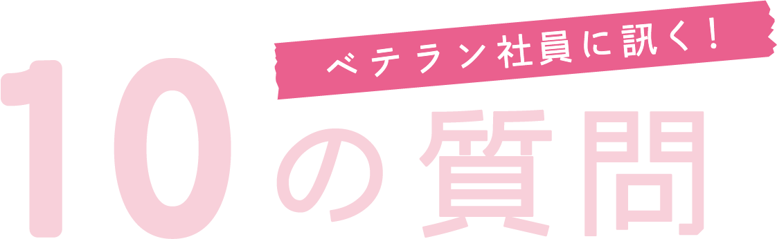 ベテラン社員に訊く！10の質問