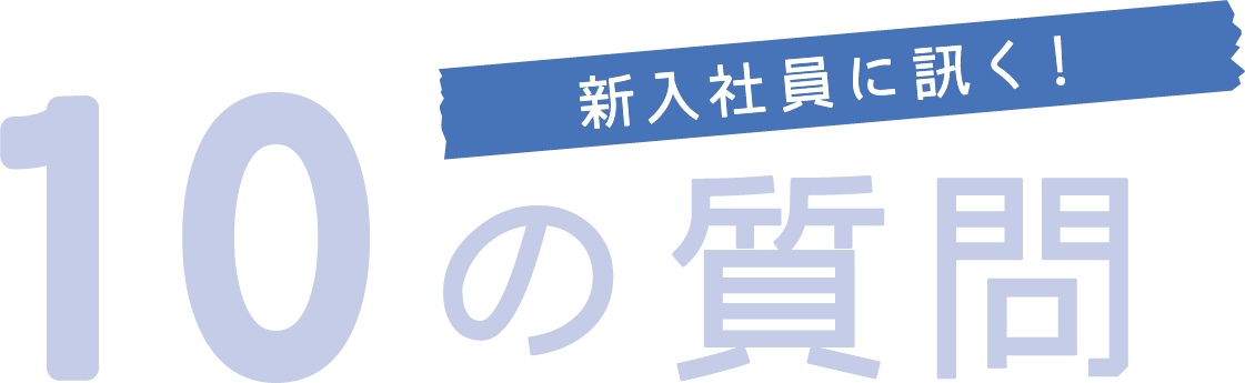 新入社員に訊く！10の質問